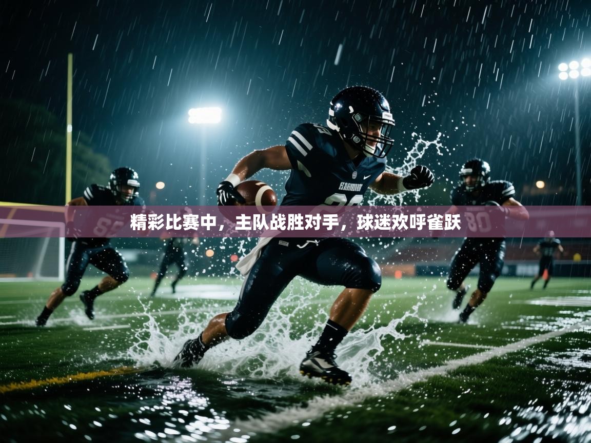 精彩比赛中，主队战胜对手，球迷欢呼雀跃