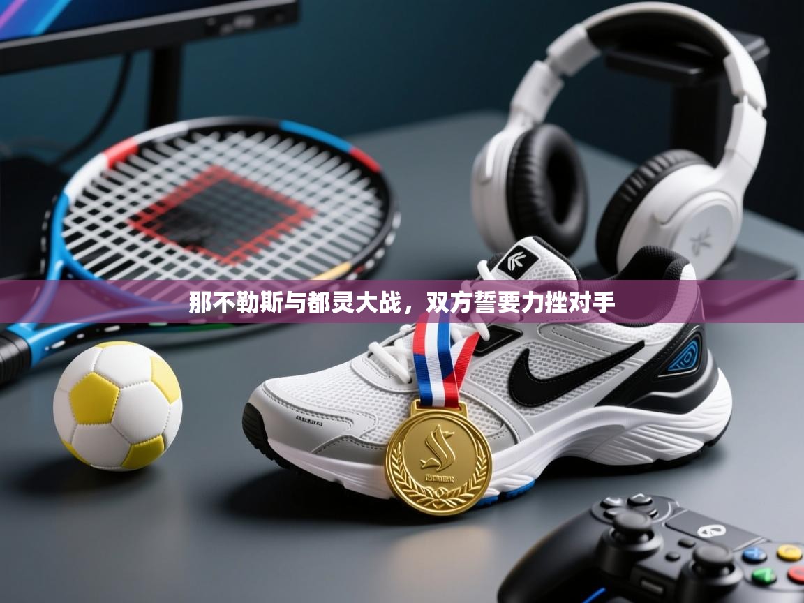 那不勒斯与都灵大战，双方誓要力挫对手