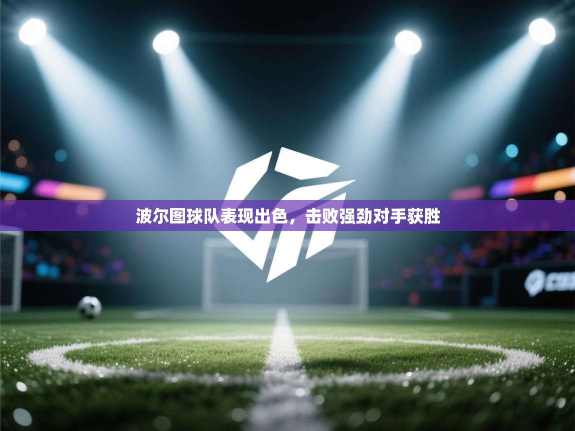 波尔图球队表现出色，击败强劲对手获胜